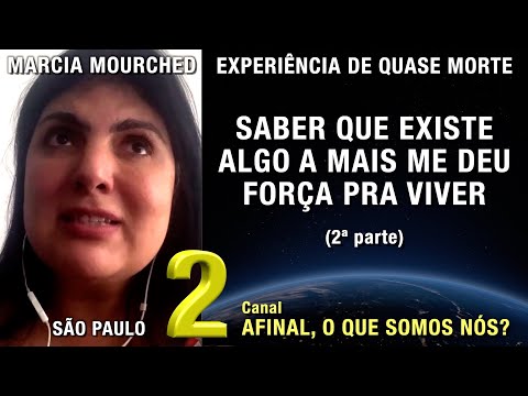 2/2 - Saber que existe algo a mais me deu força pra viver – EQM Marcia | Experiência de Quase Morte