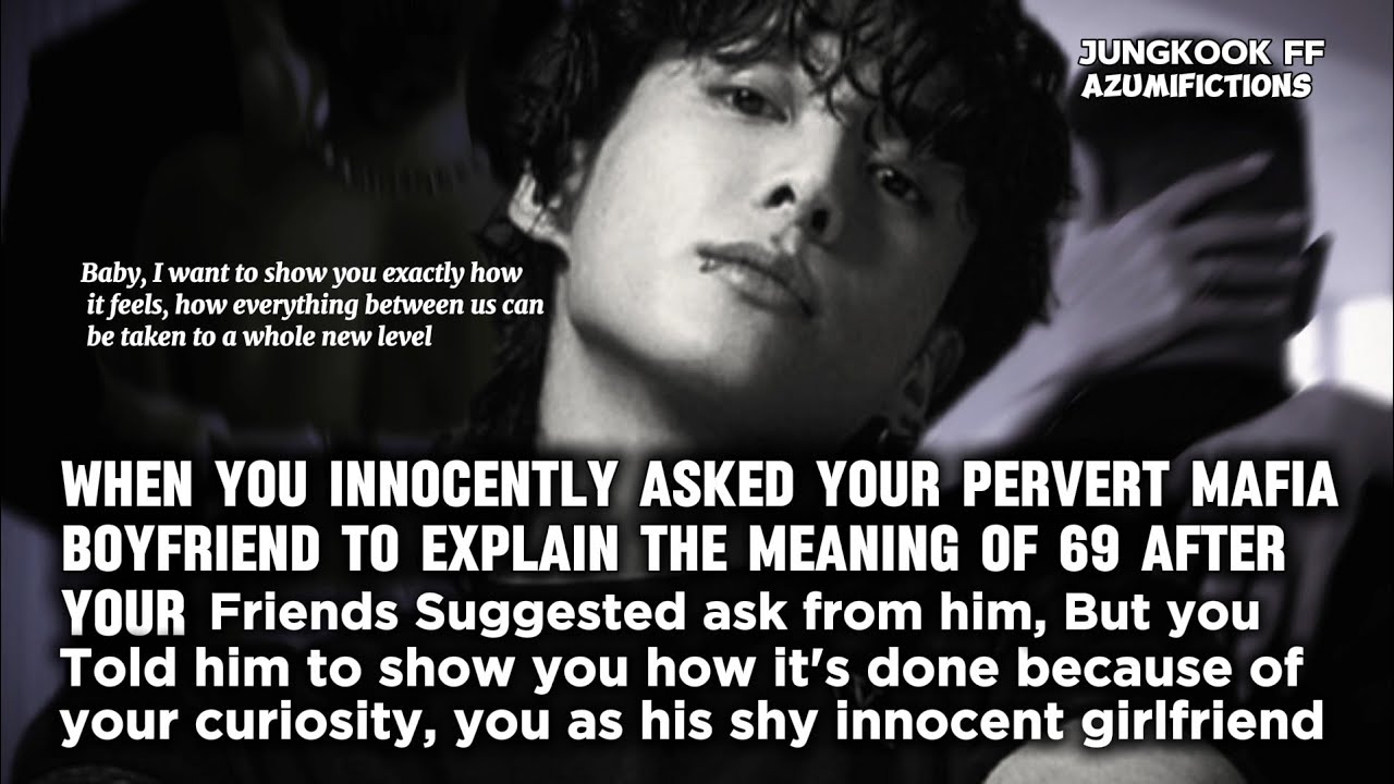 when u ask your pervert mafia boyfriend to explain the meaning of sixty nine after your friends...