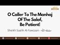 O caller to the manhaj of the salaf be patient  sheikh saalih alfawzaan   