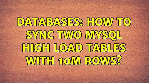 Databases: How to sync two MySQL high load tables with 10M rows?