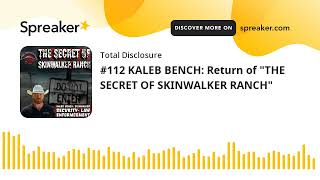 #112 KALEB BENCH: Return of "THE SECRET OF SKINWALKER RANCH" (part 1 of 6)