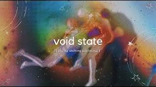 let go - void state FORCED (for manifesting + shifting)