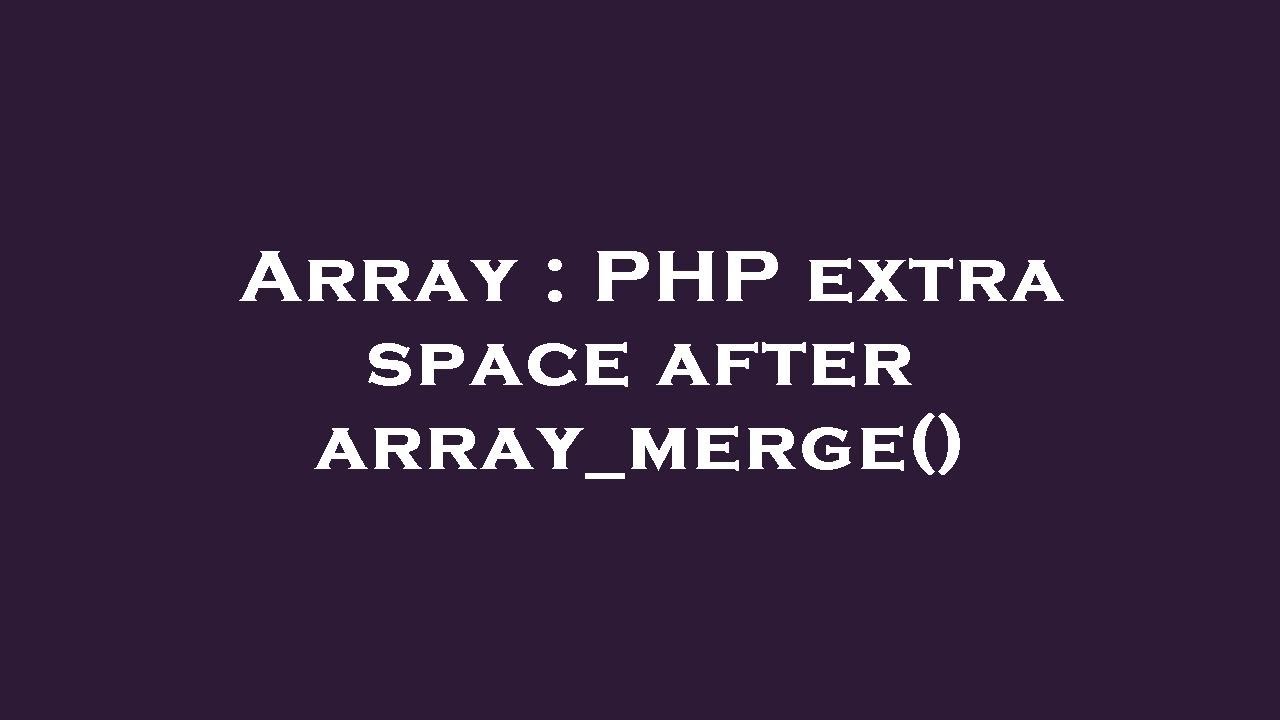 Array : PHP extra space after array_merge() - YouTube
