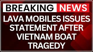 Lava Mobiles Issues Statement After Vietnam Boat Tragedy That Killed 15 Indians | Latest News