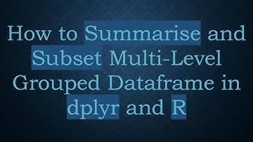 How to Summarise and Subset Multi-Level Grouped Dataframe in dplyr and R