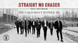 Straight No Chaser - The Cold Don't Bother Me [Official Audio]