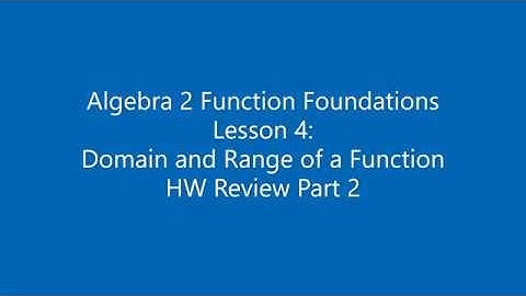 Algebra 2 Function Foundations Lesson 4: Domain and Range of a Function HW Review Part 2
