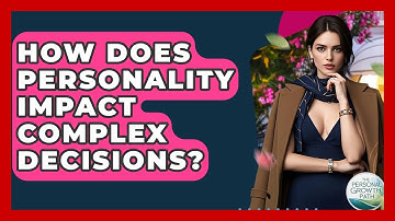 How Does Personality Impact Complex Decisions? - The Personal Growth Path