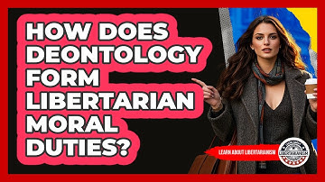 How Does Deontology Form Libertarian Moral Duties? - Learn About Libertarianism