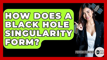 How Does A Black Hole Singularity Form? - Physics Frontier