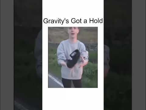 Gravity's Got a Hold