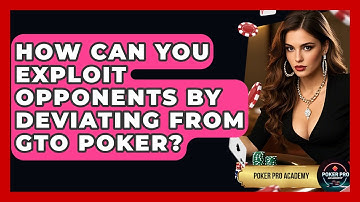 How Can You Exploit Opponents By Deviating From GTO Poker? - Poker Pro Academy