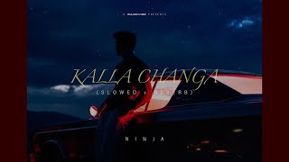 Kalla Changa ( Slowed And Reverb ) NINJA