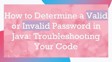 How to Determine a Valid or Invalid Password in Java: Troubleshooting Your Code