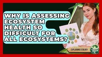 Why Is Assessing Ecosystem Health So Difficult For All Ecosystems? - Explaining Ecology