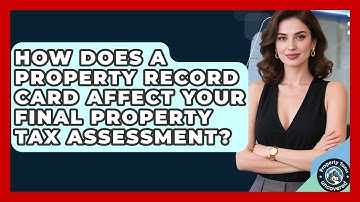 How Does A Property Record Card Affect Your Final Property Tax Assessment?