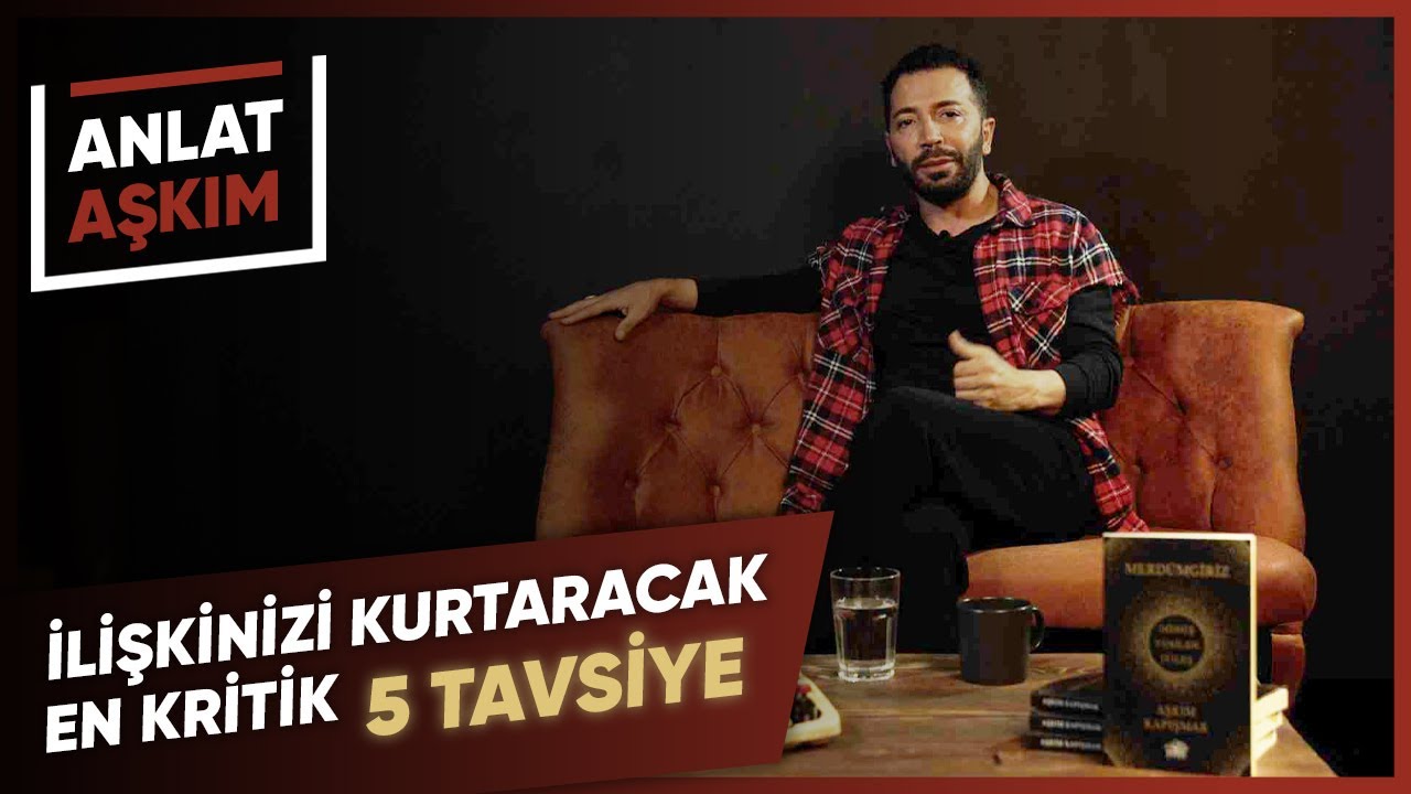 ANLAT AŞKIM - İlişkinizi Kurtaracak En Kritik 5 Tavsiye | Aşkım Kapışmak