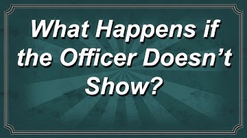 What Happens if the Officer Doesn