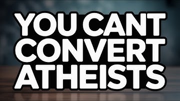 Why You Can’t Convert Atheists?