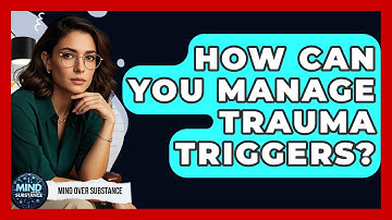 How Can You Manage Trauma Triggers? - Mind Over Substance