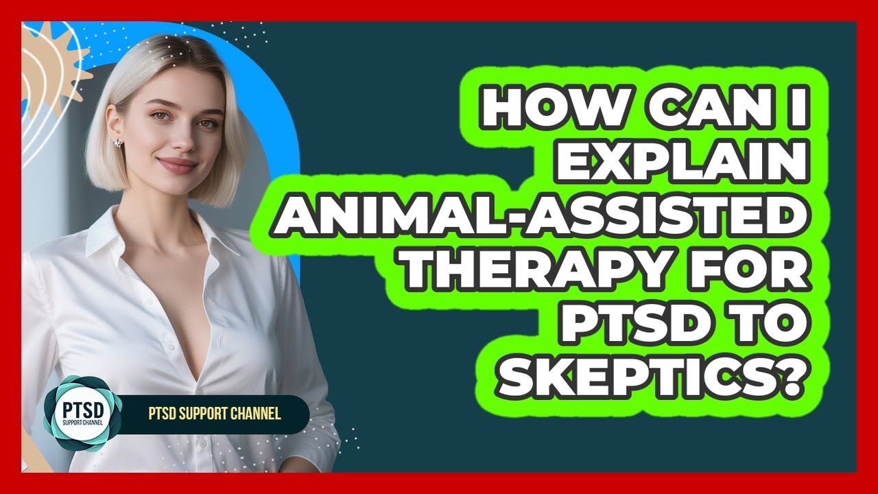 How Can I Explain Animal-Assisted Therapy For PTSD To Skeptics? - PTSD Support Channel