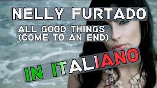 Nelly Furtado - All Good Things (Come To An End) (Traduzione in italiano)