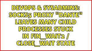 Socks5 proxy "Dante" leaves many child processes stuck in FIN_WAIT2 / CLOSE_WAIT state