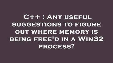 C++ : Any useful suggestions to figure out where memory is being free