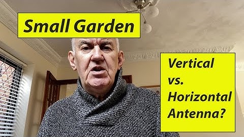 Vertical vs Horizontal Antennas in the Small Garden