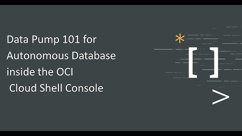 Data Pump 101 for Autonomous Database in OCI Cloud Shell Console