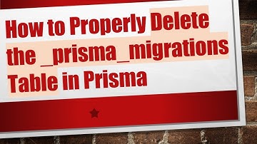 How to Properly Delete the _prisma_migrations Table in Prisma