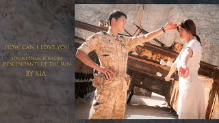 HOW CAN I LOVE YOU (DESCENDANTS OF THE SUN) : XIA