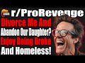 Divorce Me and Abandon our Daughter? Enjoy Being Broke and Homeless! | r/ProRevenge | #116