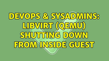 DevOps & SysAdmins: LibVirt (QEMU) Shutting down from inside guest