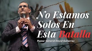 No Estamos Solos En Esta Batalla Pastor General David Gutierrez