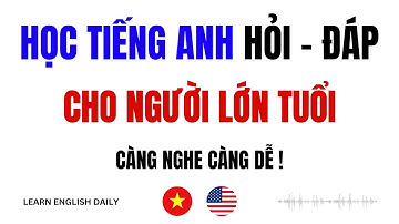 Học Tiếng Anh Cho Người Lớn Tuổi | Hỏi Đáp Tiếng Anh Giao Tiếp Hàng Ngày