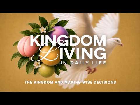 Kingdom Living in Daily Life: The Kingdom and Making Wise Decisions  — July 12, 2026