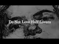 Do Not Love Half Lovers by Khalil Gibran 