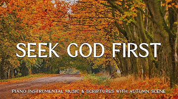Seek GOD First: Prayer Instrumental Music, Soaking Worship & Prayer Music With Scriptures🍁Autumn