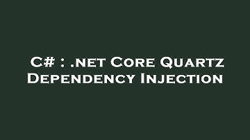 C# : .net Core Quartz Dependency Injection