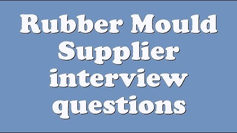 Rubber Mould Supplier interview questions