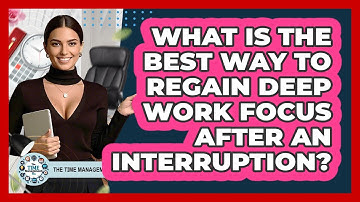 What Is The Best Way To Regain Deep Work Focus After An Interruption? - The Time Management Pro
