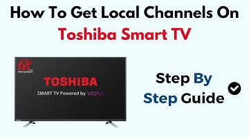 How To Get Local Channels On Toshiba Smart TV