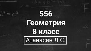 картинка: ГДЗ по геометрии | Номер 556 Геометрия 8 класс Атанасян Л.С. | Подробный разбор