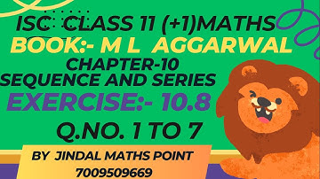 ISC CLASS 11| Chapter-10 Sequence & Series || ML AGGARWAL|Exercise-10.8 | Q. 1 TO 7