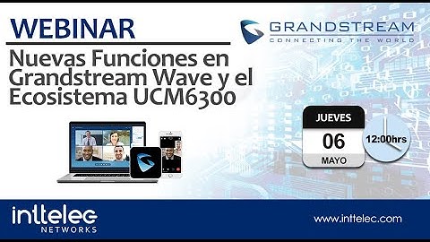 Nuevas Funciones en Grandstream Wave y el Ecosistema UCM6300