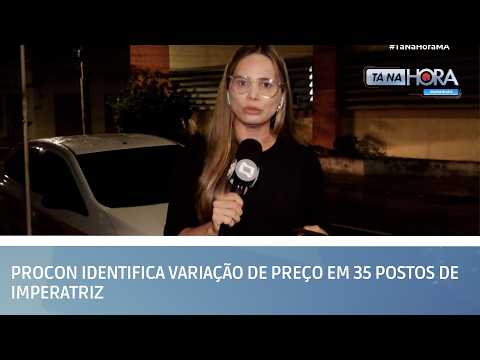 Procon identifica variação de preço em 35 postos de Imperatriz | TÁ NA HORA MA