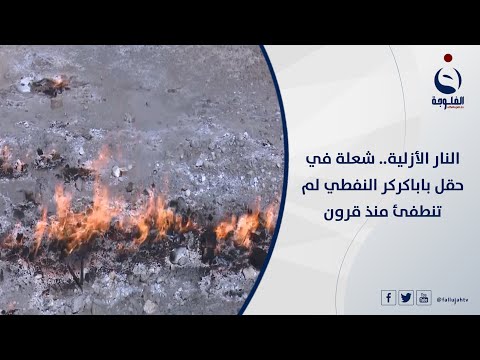 النار الأزلية شعلة في حقل باباكركر النفطي لم تنطفئ منذ قرون تقرير عبد الله العامري