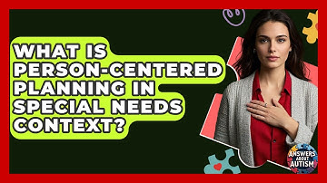 What Is Person-Centered Planning In Special Needs Context? - Answers About Autism