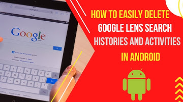 How to Easily Delete Google Lens Search Histories and Activities in Android